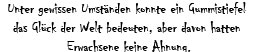Unter gewissen Umst&auml;nden konnte ein Gummistiefel das Gl&uuml;ck der Welt bedeuten, aber davon hatten Erwachsene keine Ahnung.